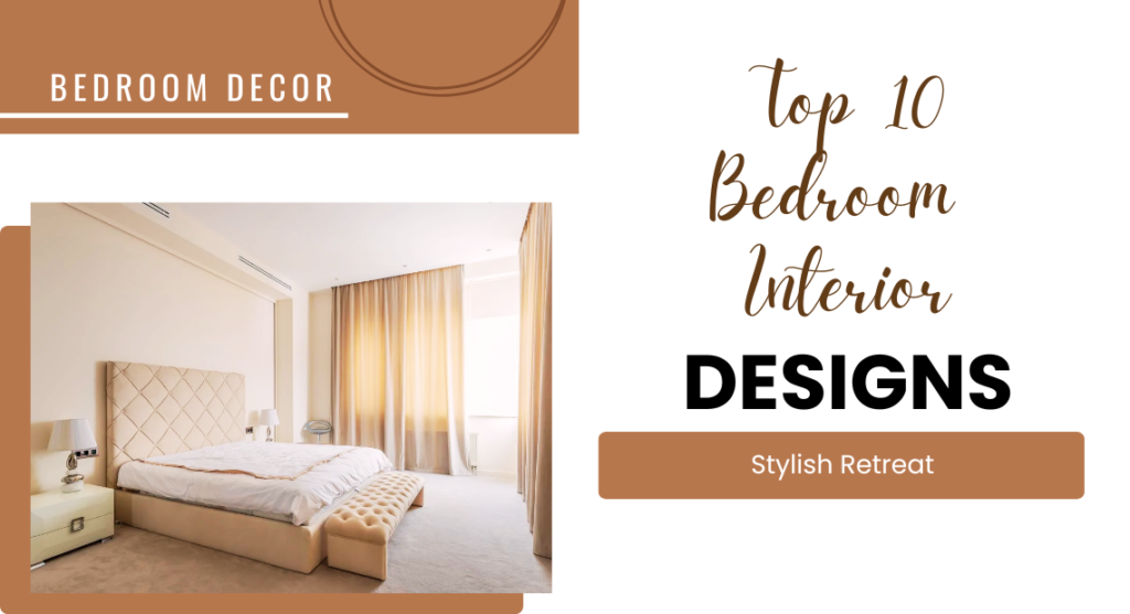 Top 10 Bedroom Interior Designs for a Stylish Retreat