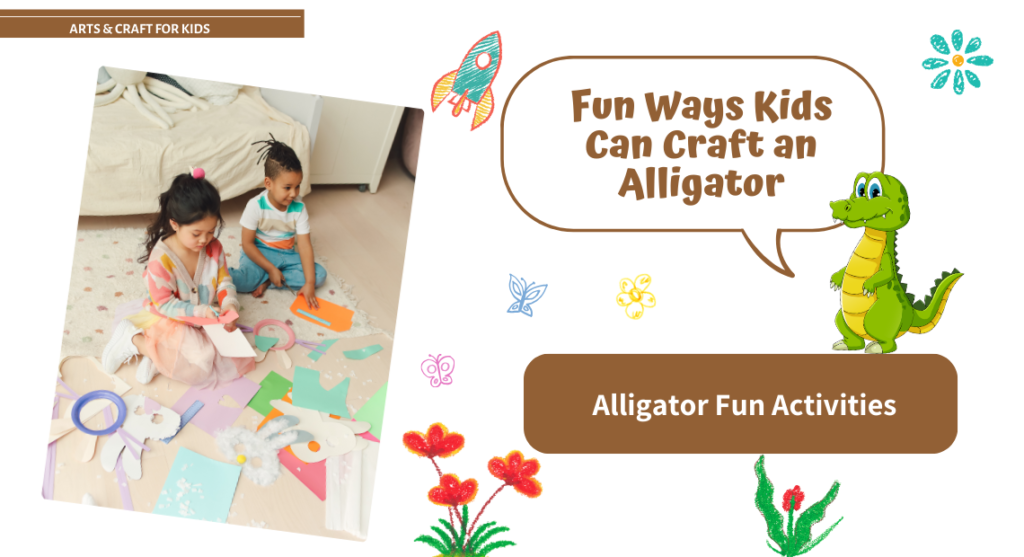 Fun Ways Kids Can Craft an Alligator